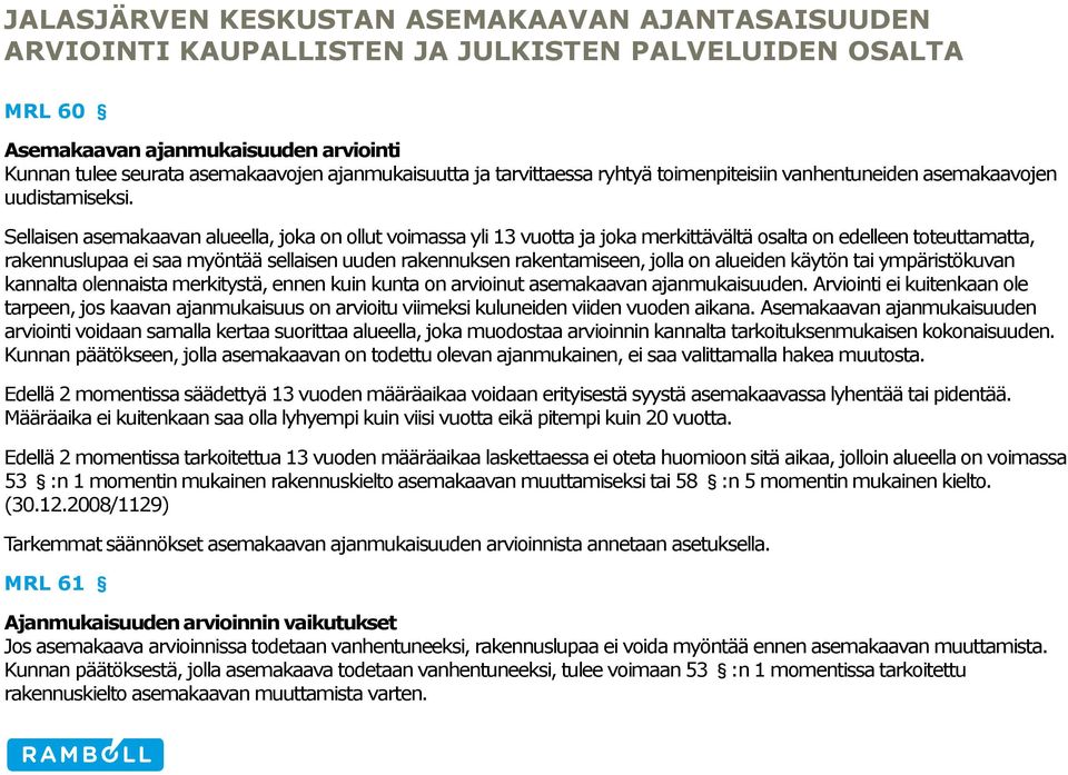 Sellaisen asemakaavan alueella, joka on ollut voimassa yli 13 vuotta ja joka merkittävältä osalta on edelleen toteuttamatta, rakennuslupaa ei saa myöntää sellaisen uuden rakennuksen rakentamiseen,