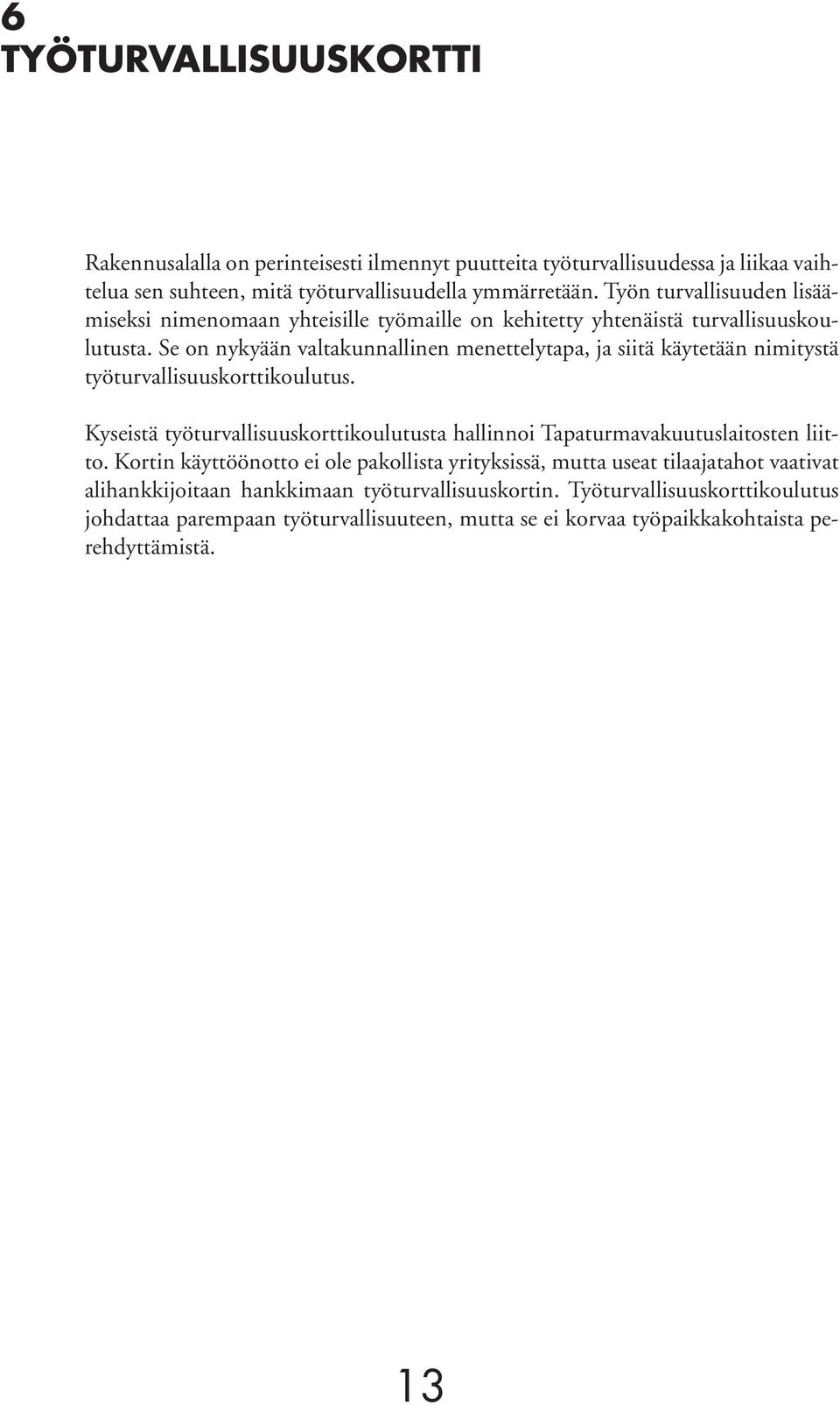 Se on nykyään valtakunnallinen menettelytapa, ja siitä käytetään nimitystä työturvallisuuskorttikoulutus.