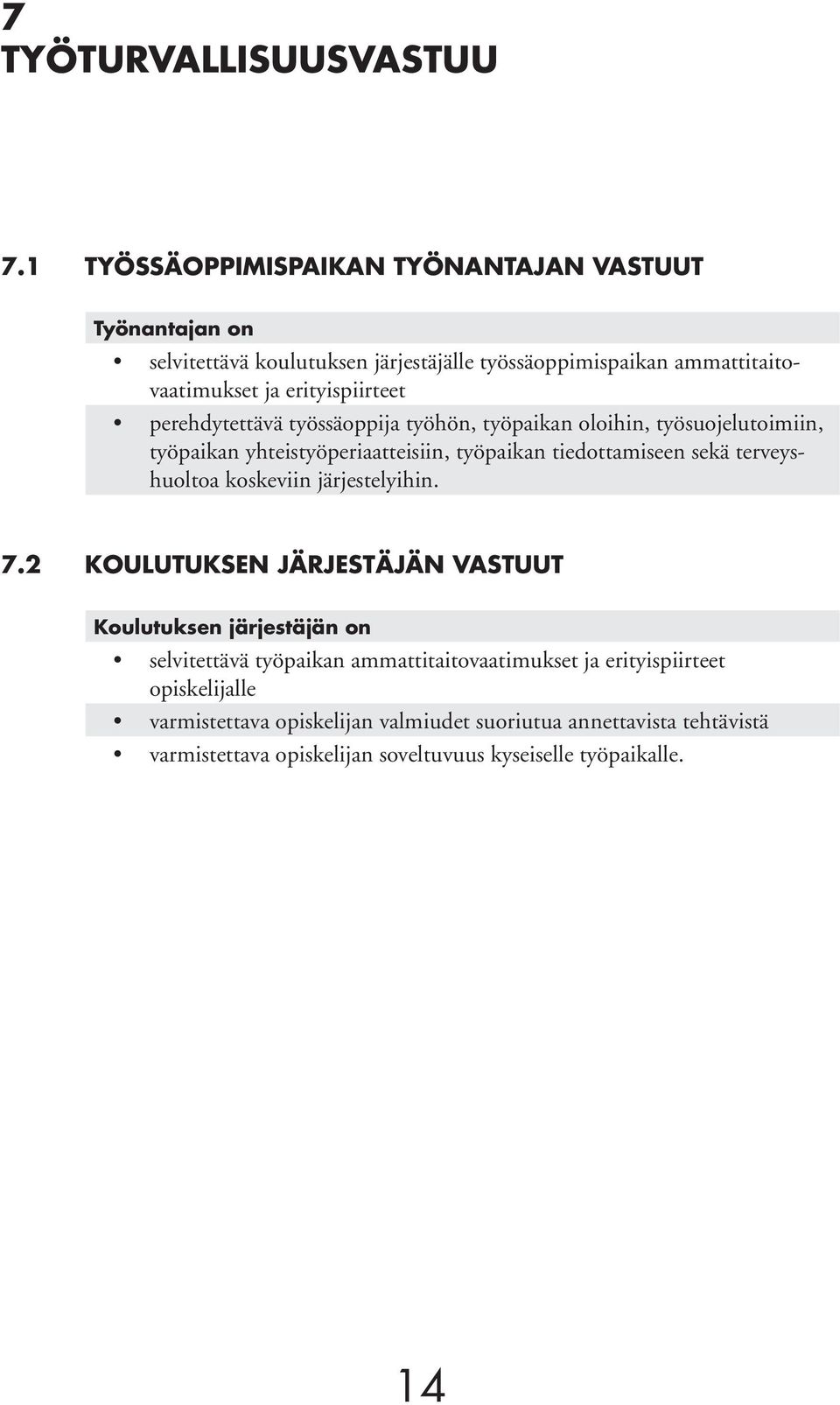 perehdytettävä työssäoppija työhön, työpaikan oloihin, työsuojelutoimiin, työpaikan yhteistyöperiaatteisiin, työpaikan tiedottamiseen sekä terveyshuoltoa