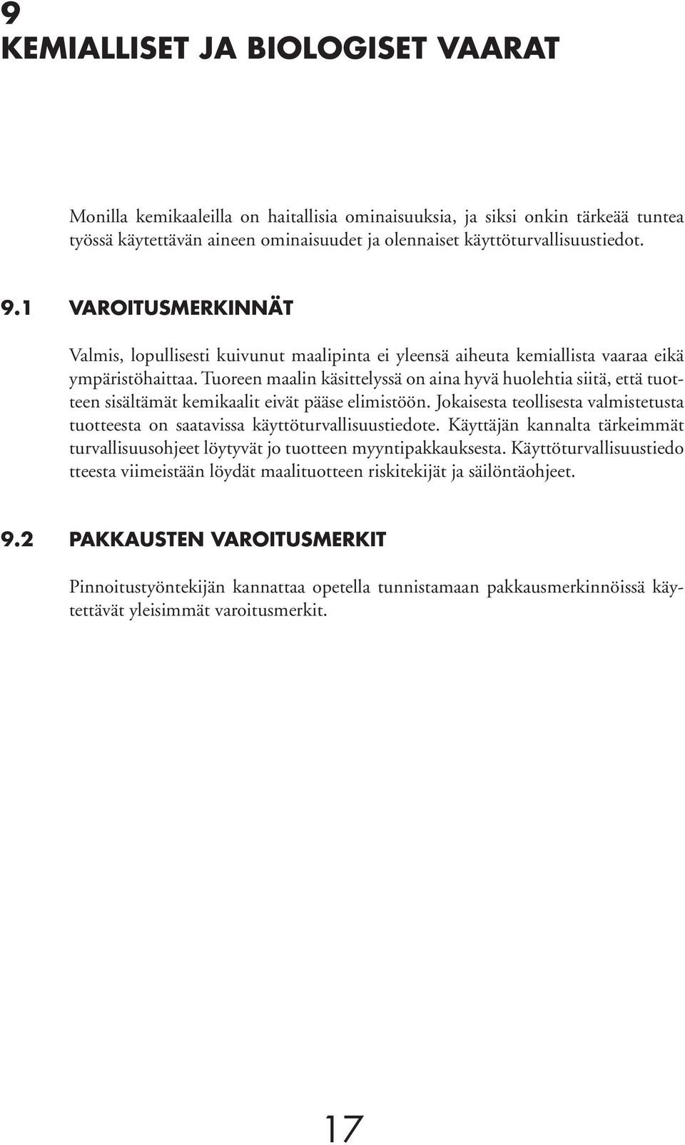 Tuoreen maalin käsittelyssä on aina hyvä huolehtia siitä, että tuotteen sisältämät kemikaalit eivät pääse elimistöön.