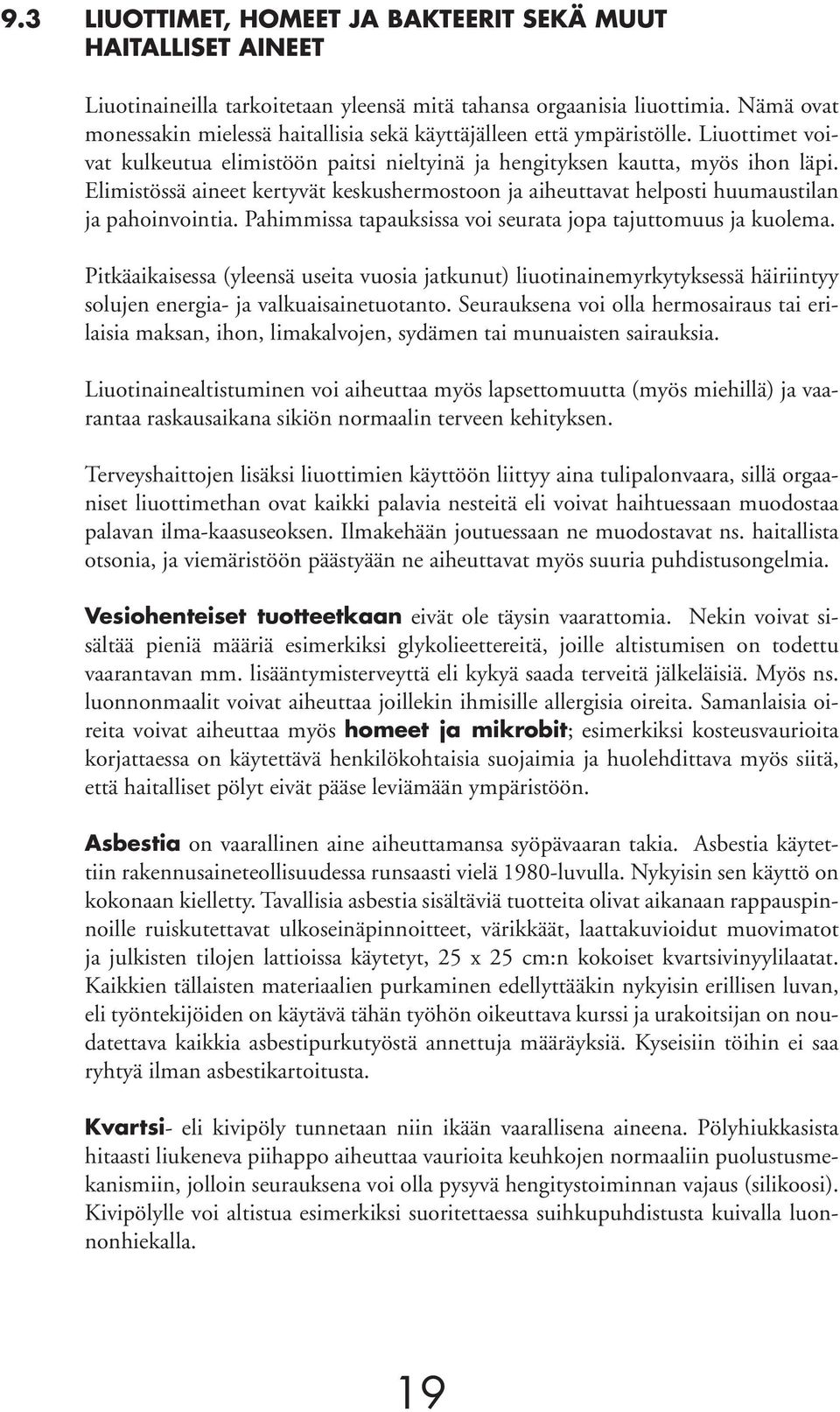 Elimistössä aineet kertyvät keskushermostoon ja aiheuttavat helposti huumaustilan ja pahoinvointia. Pahimmissa tapauksissa voi seurata jopa tajuttomuus ja kuolema.