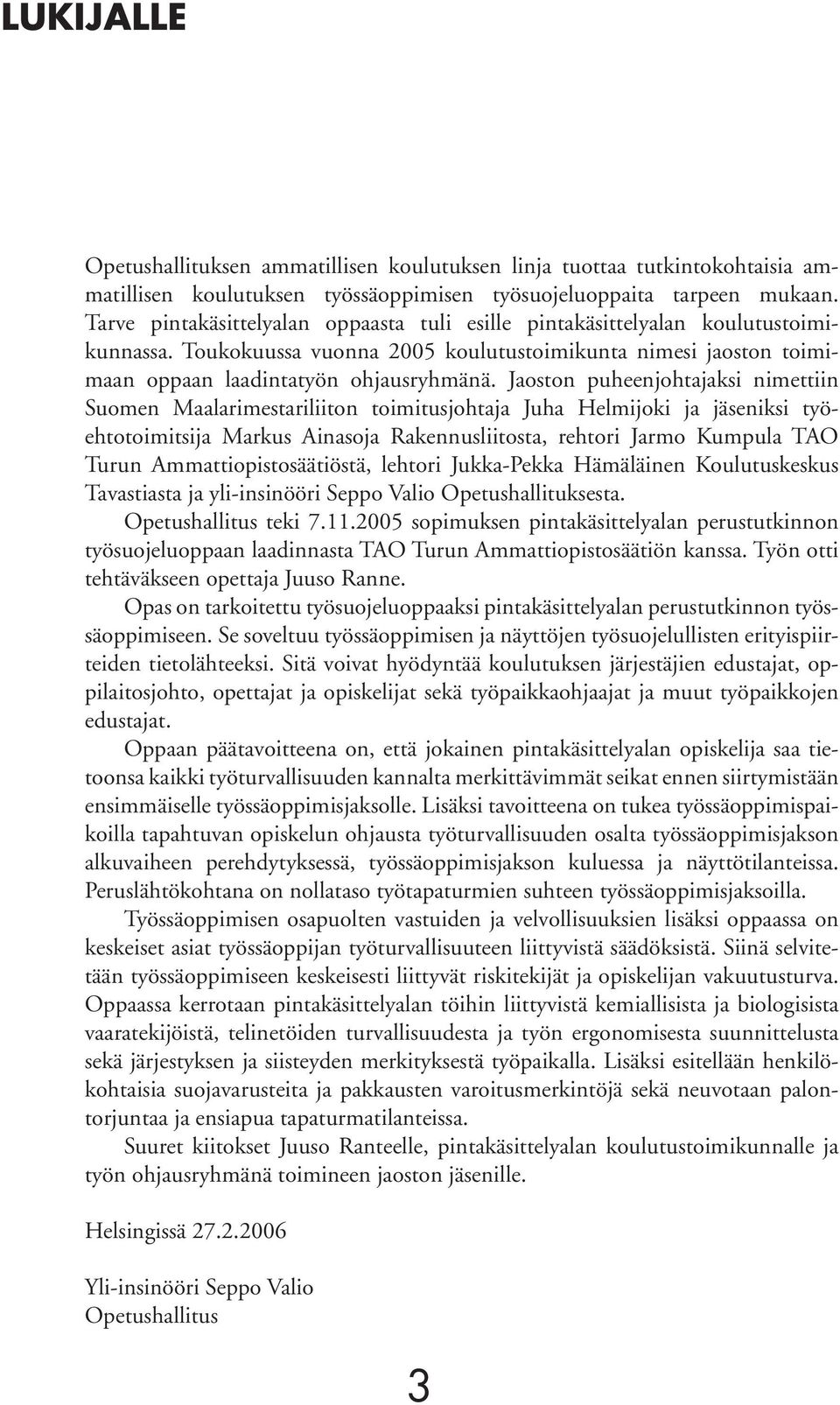 Jaoston puheenjohtajaksi nimettiin Suomen Maalarimestariliiton toimitusjohtaja Juha Helmijoki ja jäseniksi työehtotoimitsija Markus Ainasoja Rakennusliitosta, rehtori Jarmo Kumpula TAO Turun