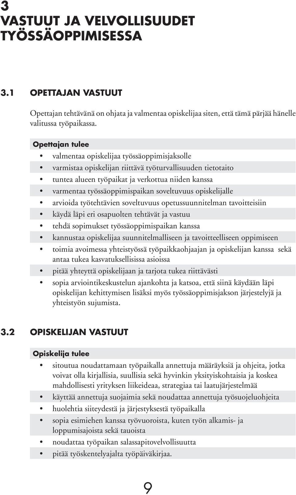 työssäoppimispaikan soveltuvuus opiskelijalle arvioida työtehtävien soveltuvuus opetussuunnitelman tavoitteisiin käydä läpi eri osapuolten tehtävät ja vastuu tehdä sopimukset työssäoppimispaikan