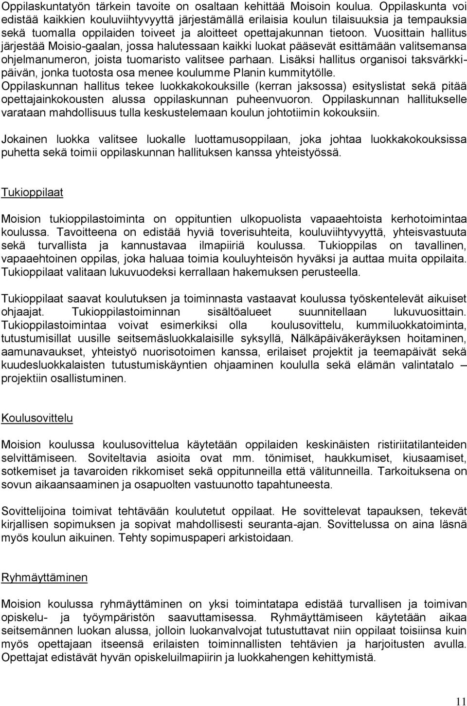 Vuosittain hallitus järjestää Moisio-gaalan, jossa halutessaan kaikki luokat pääsevät esittämään valitsemansa ohjelmanumeron, joista tuomaristo valitsee parhaan.