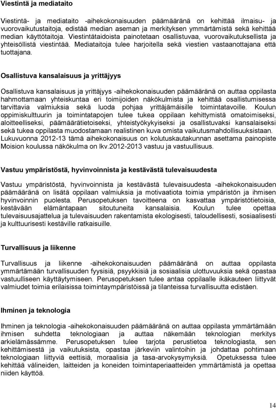 Osallistuva kansalaisuus ja yrittäjyys Osallistuva kansalaisuus ja yrittäjyys -aihekokonaisuuden päämääränä on auttaa oppilasta hahmottamaan yhteiskuntaa eri toimijoiden näkökulmista ja kehittää