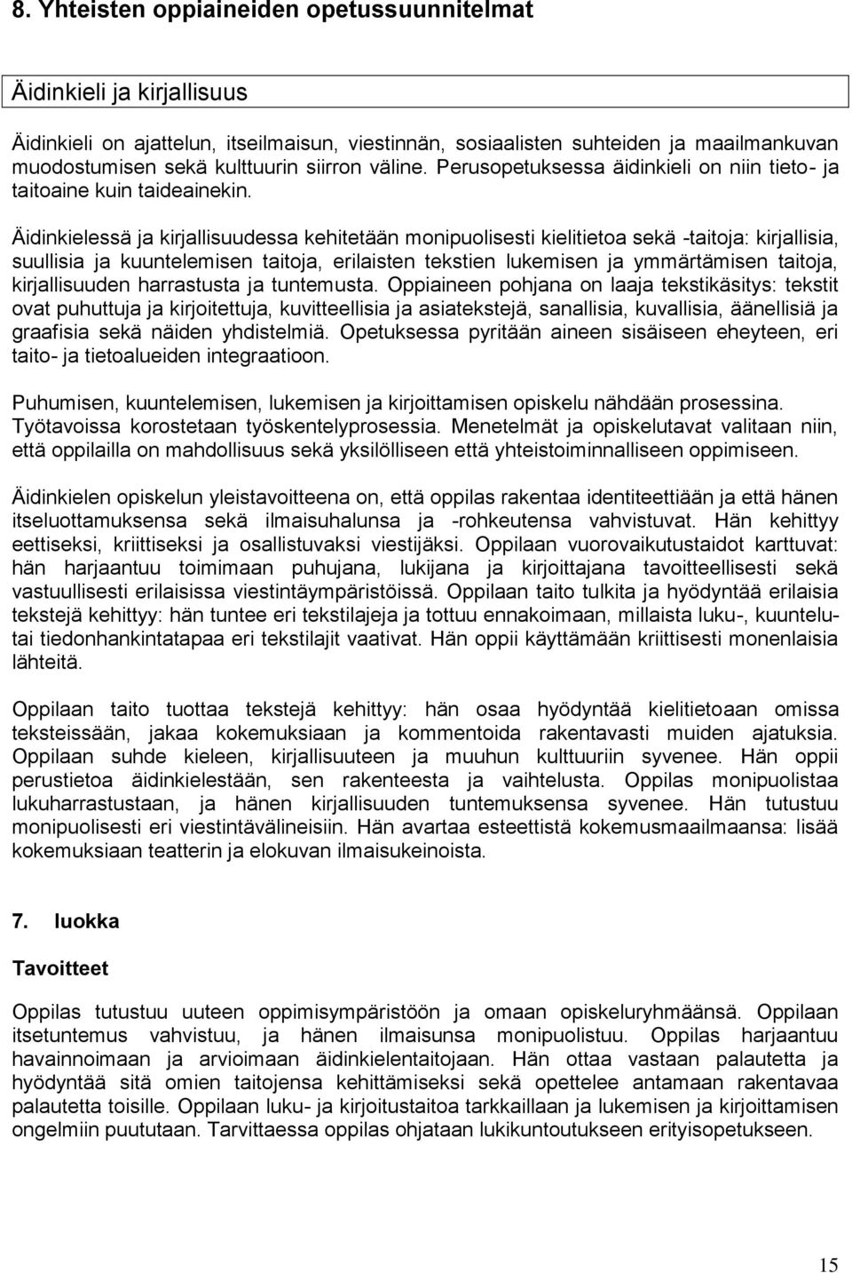 Äidinkielessä ja kirjallisuudessa kehitetään monipuolisesti kielitietoa sekä -taitoja: kirjallisia, suullisia ja kuuntelemisen taitoja, erilaisten tekstien lukemisen ja ymmärtämisen taitoja,