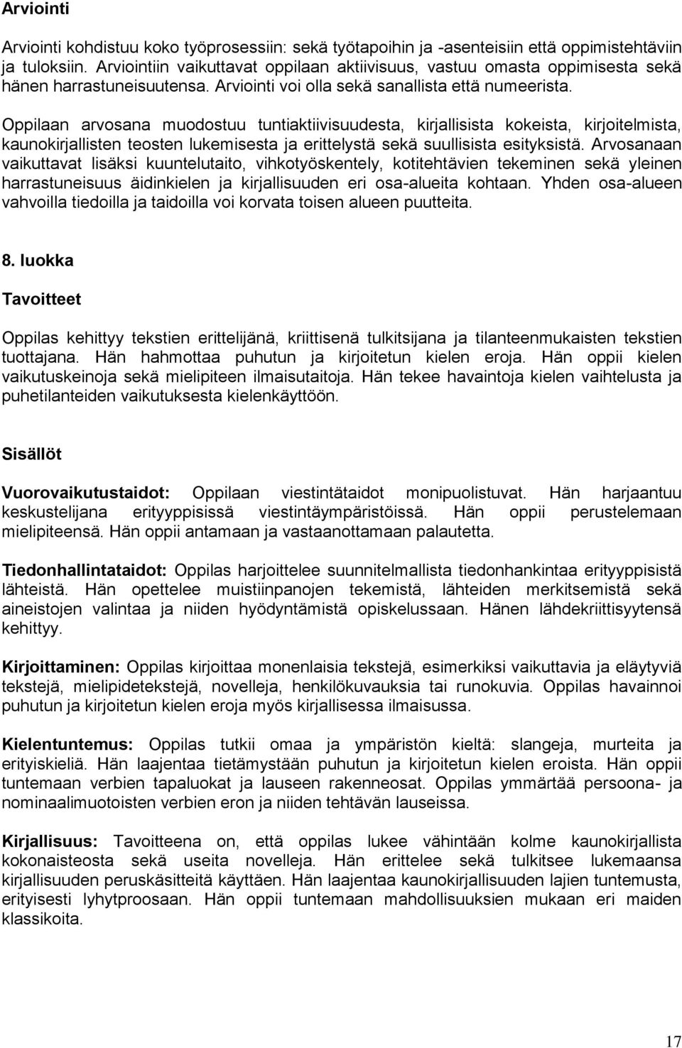 Oppilaan arvosana muodostuu tuntiaktiivisuudesta, kirjallisista kokeista, kirjoitelmista, kaunokirjallisten teosten lukemisesta ja erittelystä sekä suullisista esityksistä.