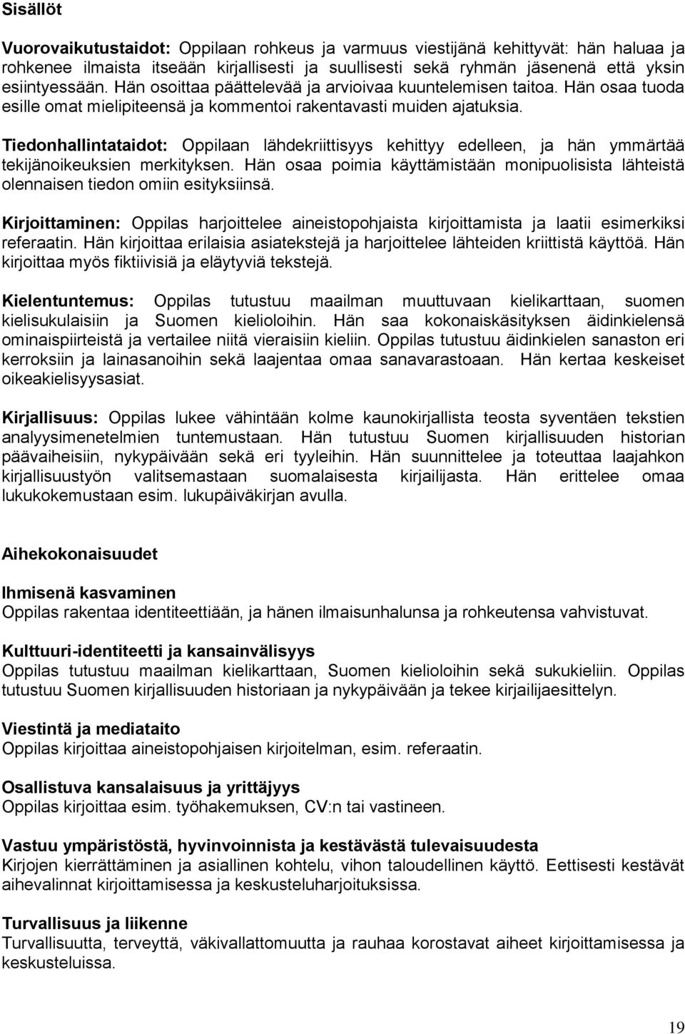 Tiedonhallintataidot: Oppilaan lähdekriittisyys kehittyy edelleen, ja hän ymmärtää tekijänoikeuksien merkityksen.