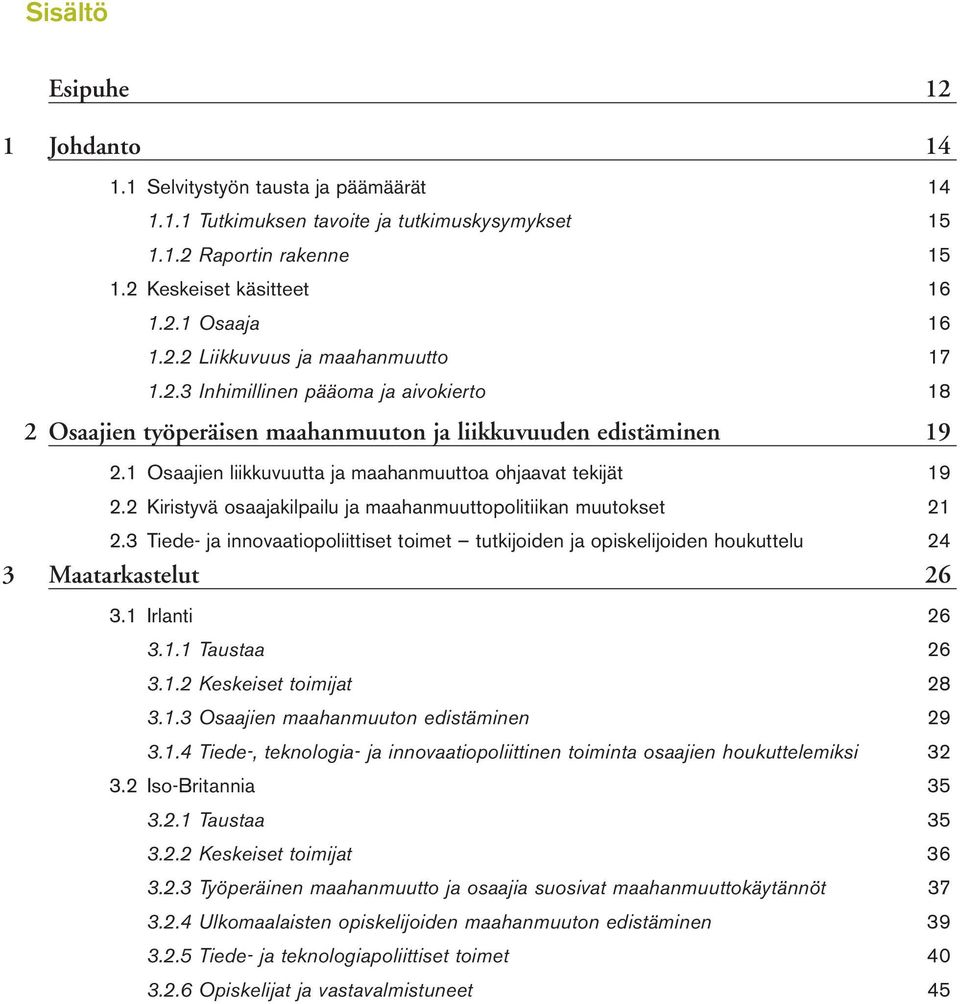 2 Kiristyvä osaajakilpailu ja maahanmuuttopolitiikan muutokset 21 2.3 Tiede- ja innovaatiopoliittiset toimet tutkijoiden ja opiskelijoiden houkuttelu 24 3 Maatarkastelut 26 3.1 Irlanti 26 3.1.1 Taustaa 26 3.