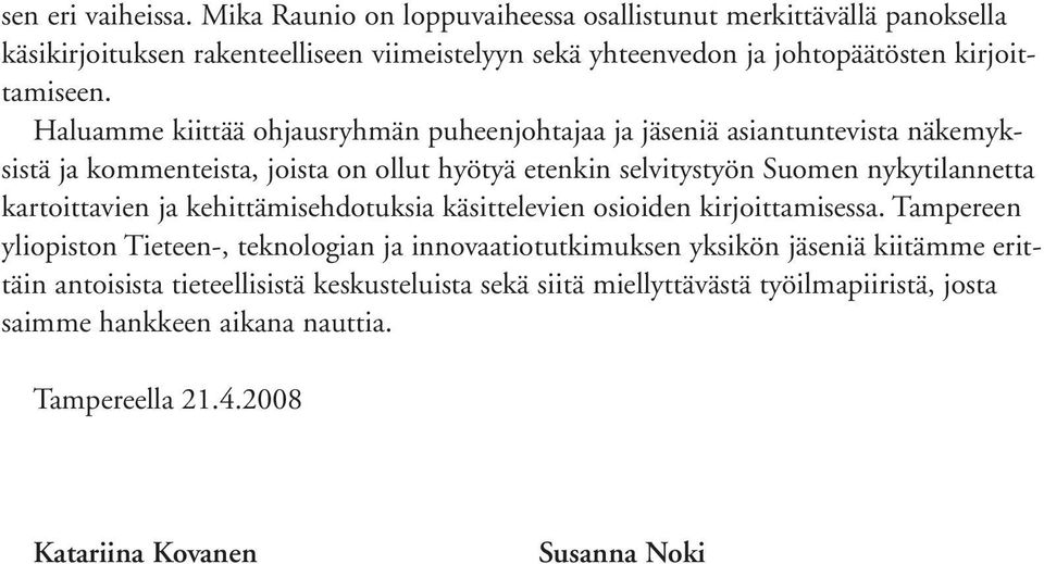 Haluamme kiittää ohjausryhmän puheenjohtajaa ja jäseniä asiantuntevista näkemyksistä ja kommenteista, joista on ollut hyötyä etenkin selvitystyön Suomen nykytilannetta