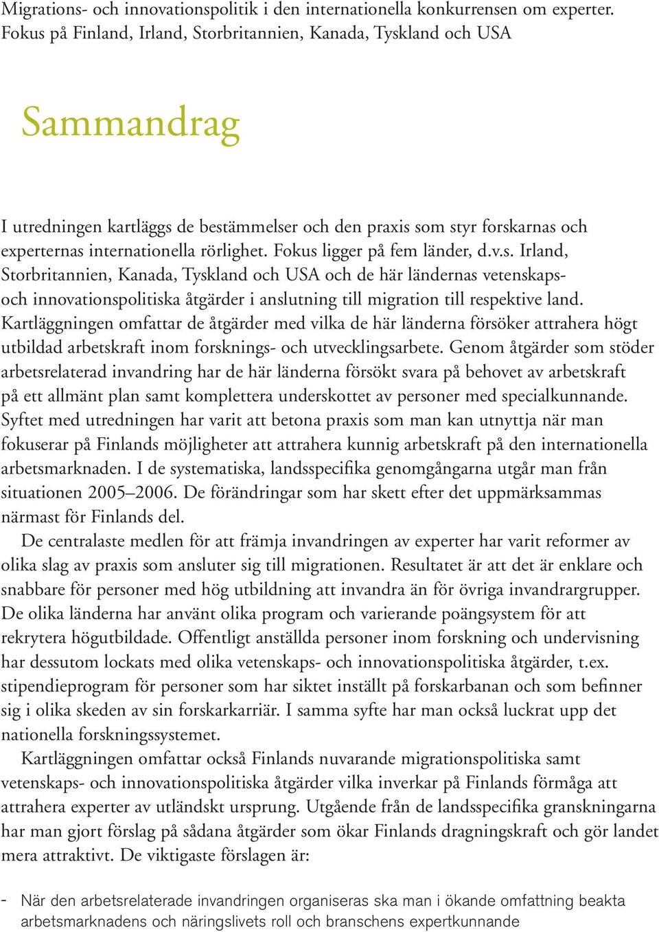 Fokus ligger på fem länder, d.v.s. Irland, Storbritannien, Kanada, Tyskland och USA och de här ländernas vetenskapsoch innovationspolitiska åtgärder i anslutning till migration till respektive land.