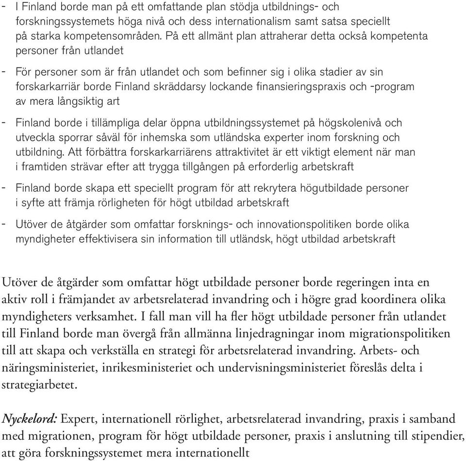 lockande finansieringspraxis och -program av mera långsiktig art Finland borde i tillämpliga delar öppna utbildningssystemet på högskolenivå och utveckla sporrar såväl för inhemska som utländska