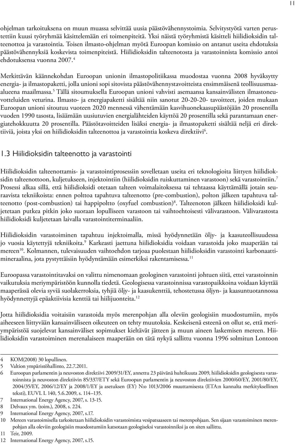 Hiilidioksidin talteenotosta ja varastoinnista komissio antoi ehdotuksensa vuonna 2007.