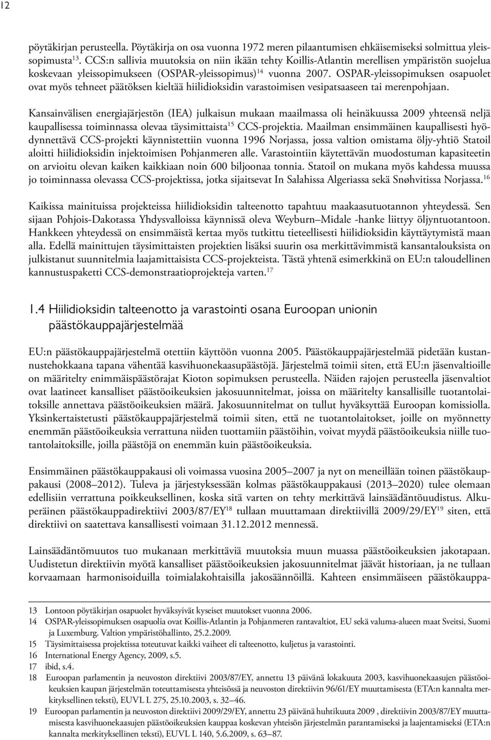 OSPAR-yleissopimuksen osapuolet ovat myös tehneet päätöksen kieltää hiilidioksidin varastoimisen vesipatsaaseen tai merenpohjaan.