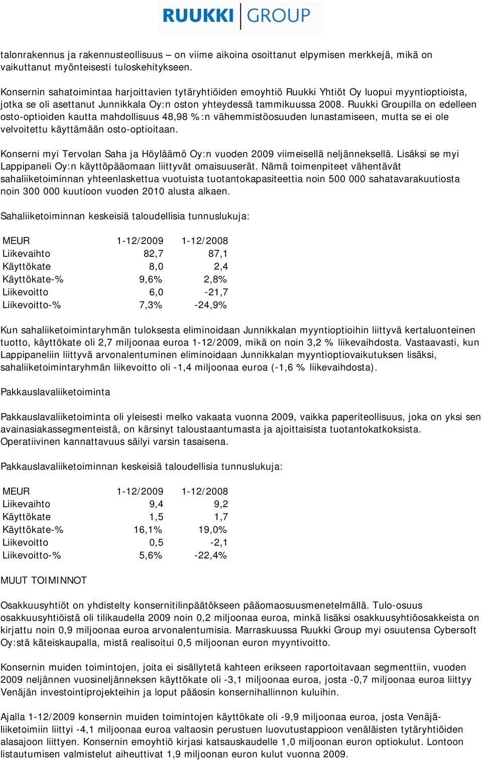 Ruukki Groupilla on edelleen osto-optioiden kautta mahdollisuus 48,98 %:n vähemmistöosuuden lunastamiseen, mutta se ei ole velvoitettu käyttämään osto-optioitaan.