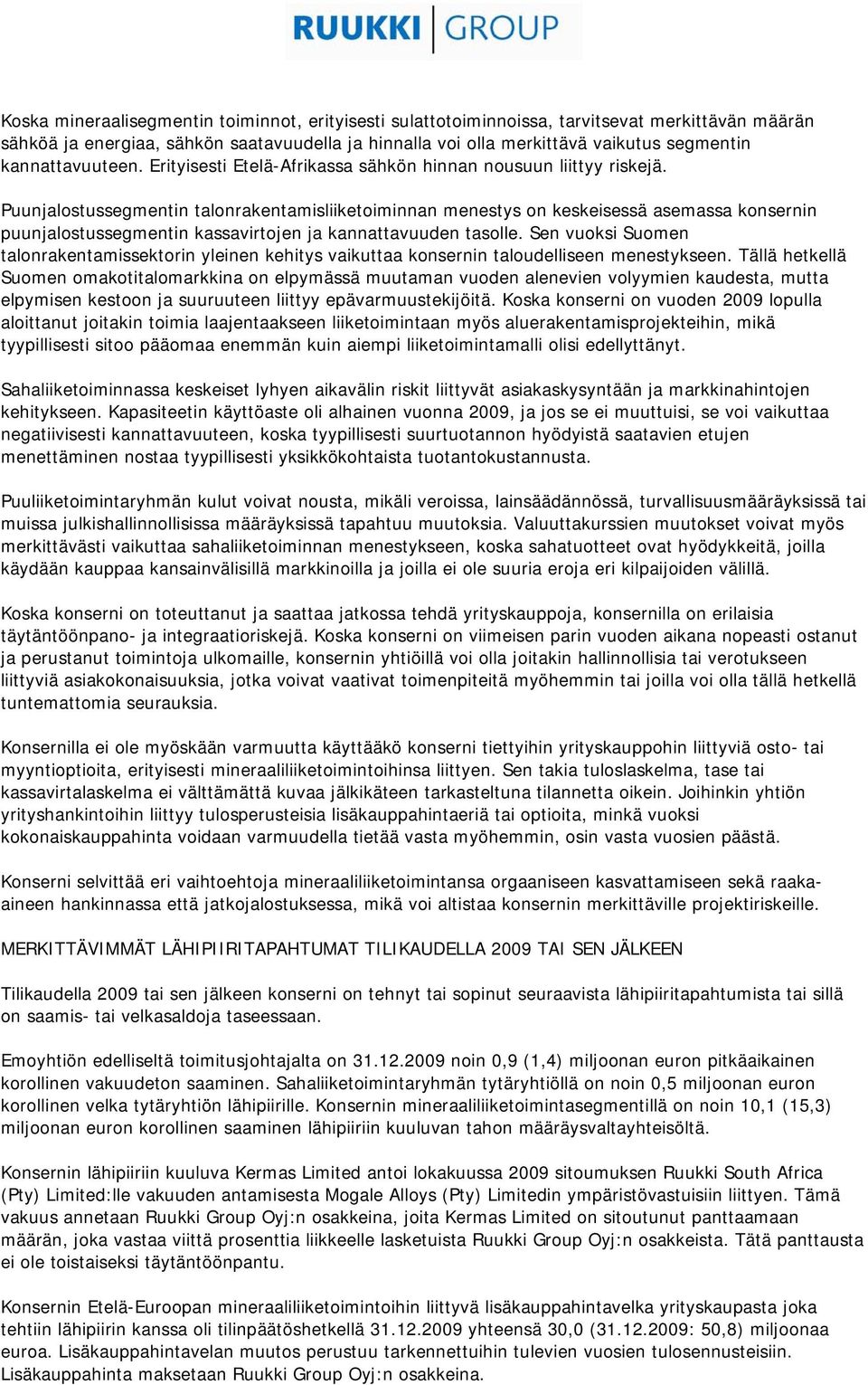 Puunjalostussegmentin talonrakentamisliiketoiminnan menestys on keskeisessä asemassa konsernin puunjalostussegmentin kassavirtojen ja kannattavuuden tasolle.