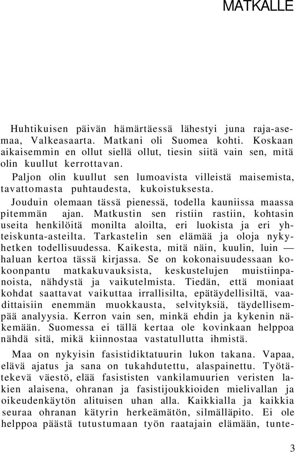 Jouduin olemaan tässä pienessä, todella kauniissa maassa pitemmän ajan. Matkustin sen ristiin rastiin, kohtasin useita henkilöitä monilta aloilta, eri luokista ja eri yhteiskunta-asteilta.