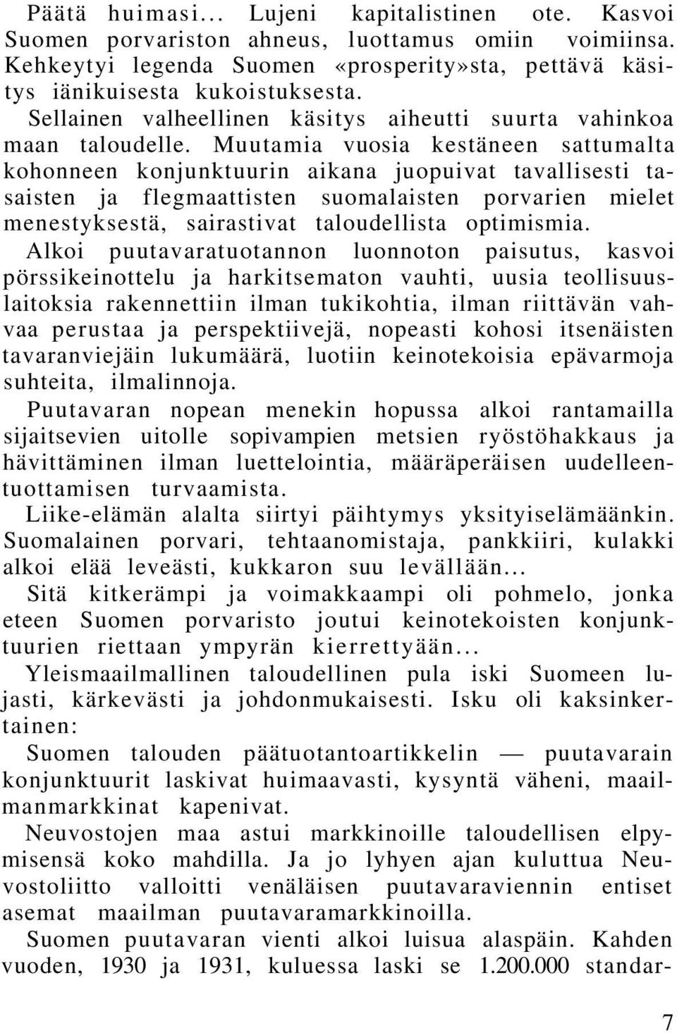 Muutamia vuosia kestäneen sattumalta kohonneen konjunktuurin aikana juopuivat tavallisesti tasaisten ja flegmaattisten suomalaisten porvarien mielet menestyksestä, sairastivat taloudellista