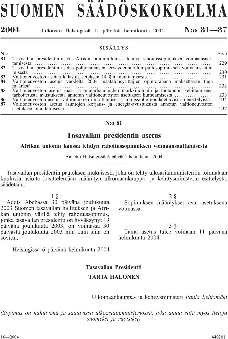 .. 231 84 Valtioneuvoston asetus vuodelta 2004 maatalousyrittäjien opintorahana maksettavan tuen määrästä.