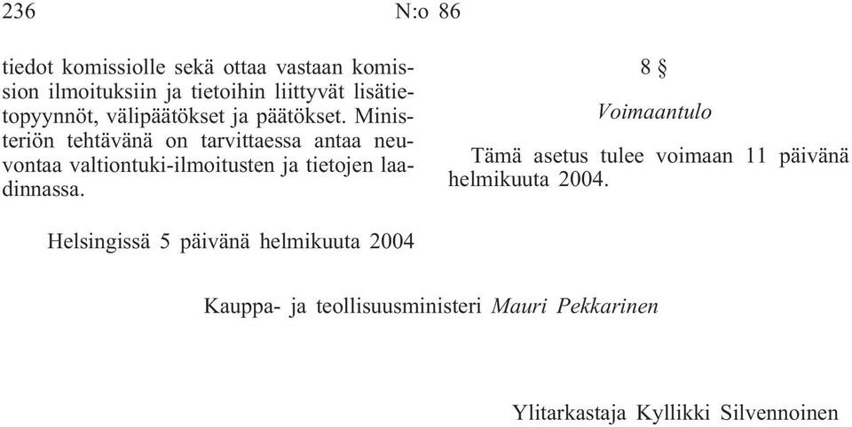 Ministeriön tehtävänä on tarvittaessa antaa neuvontaa valtiontuki-ilmoitusten ja tietojen laadinnassa.