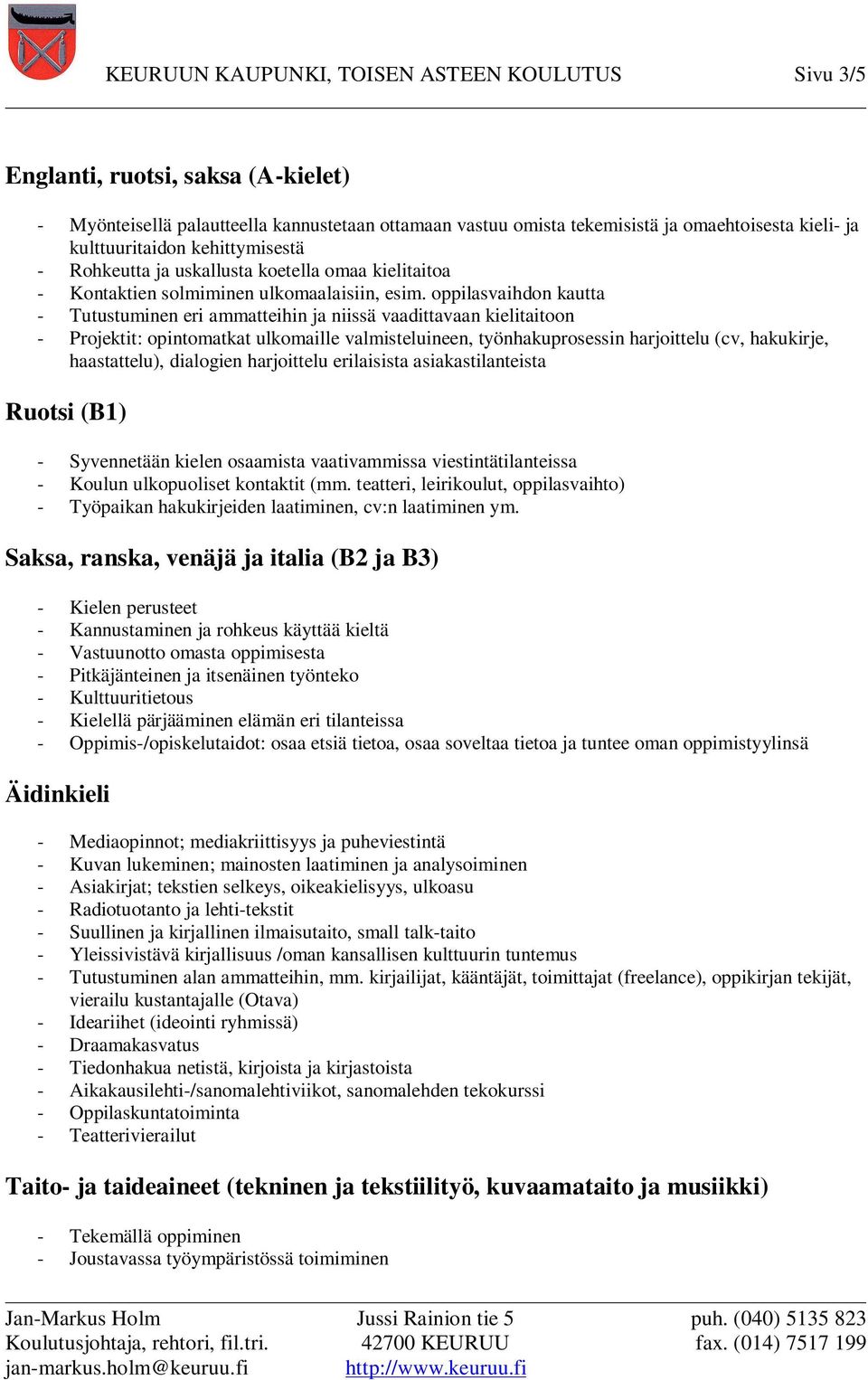 oppilasvaihdon kautta - Tutustuminen eri ammatteihin ja niissä vaadittavaan kielitaitoon - Projektit: opintomatkat ulkomaille valmisteluineen, työnhakuprosessin harjoittelu (cv, hakukirje,