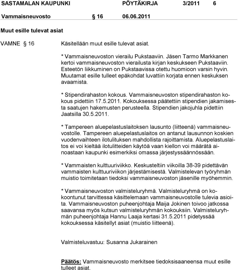 Muutamat esille tulleet epäkohdat luvattiin korjata ennen keskuk sen avaa mista. * Stipendirahaston kokous. Vammaisneuvoston stipendirahaston kokous pidettiin 17.5.2011.