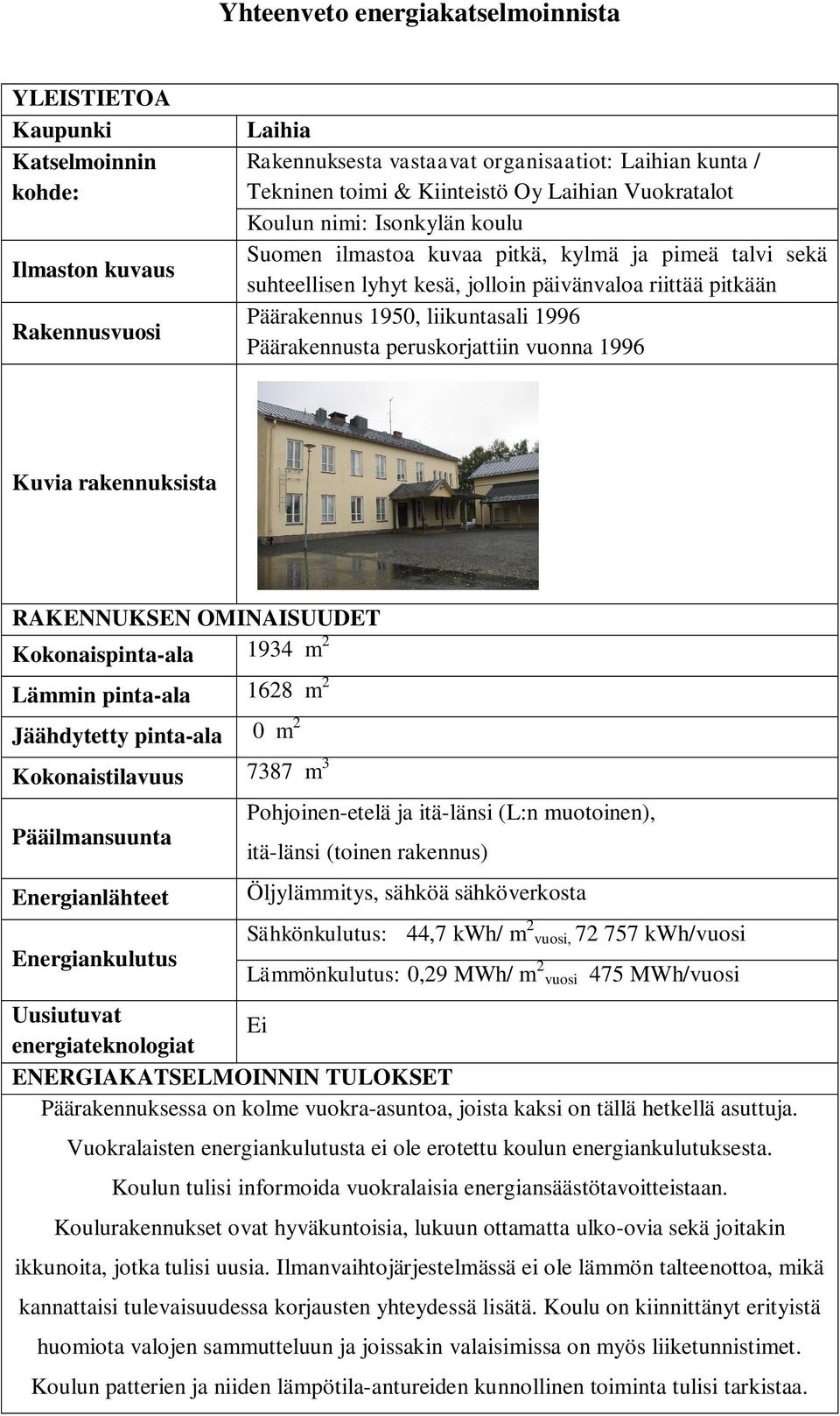 (toinen rakennus) Öljylämmitys, sähköä sähköverkosta Sähkönkulutus: 44,7 kwh/ m 2 vuosi, 72 757 kwh/vuosi Lämmönkulutus: 0,29 MWh/ m 2 vuosi 475 MWh/vuosi Päärakennuksessa on kolme vuokra-asuntoa,