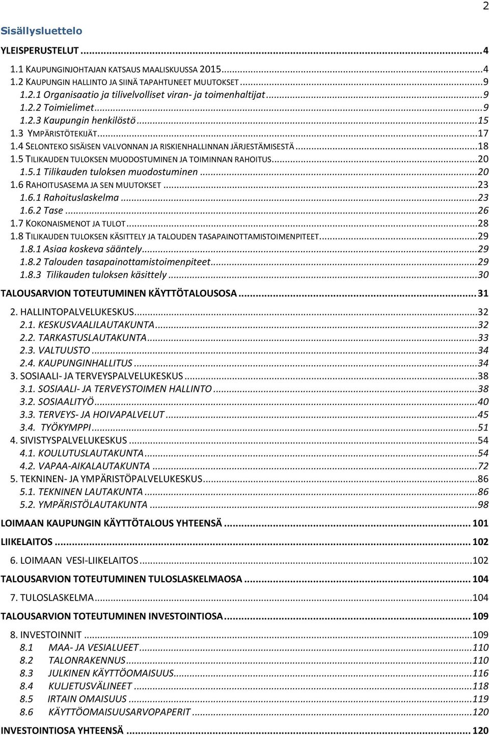 5 TILIKAUDEN TULOKSEN MUODOSTUMINEN JA TOIMINNAN RAHOITUS... 20 1.5.1 Tilikauden tuloksen muodostuminen... 20 1.6 RAHOITUSASEMA JA SEN MUUTOKSET... 23 1.6.1 Rahoituslaskelma... 23 1.6.2 Tase... 26 1.