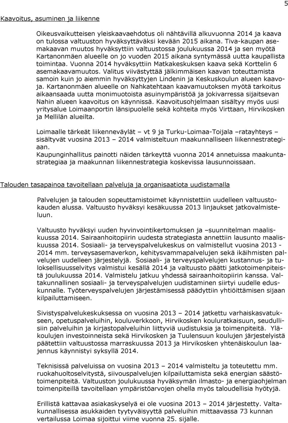 Vuonna 2014 hyväksyttiin Matkakeskuksen kaava sekä Korttelin 6 asemakaavamuutos.