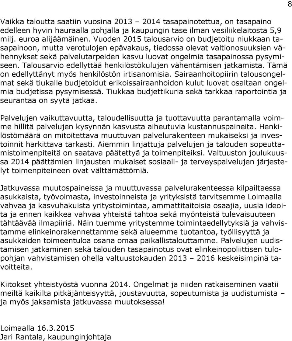 pysymiseen. Talousarvio edellyttää henkilöstökulujen vähentämisen jatkamista. Tämä on edellyttänyt myös henkilöstön irtisanomisia.