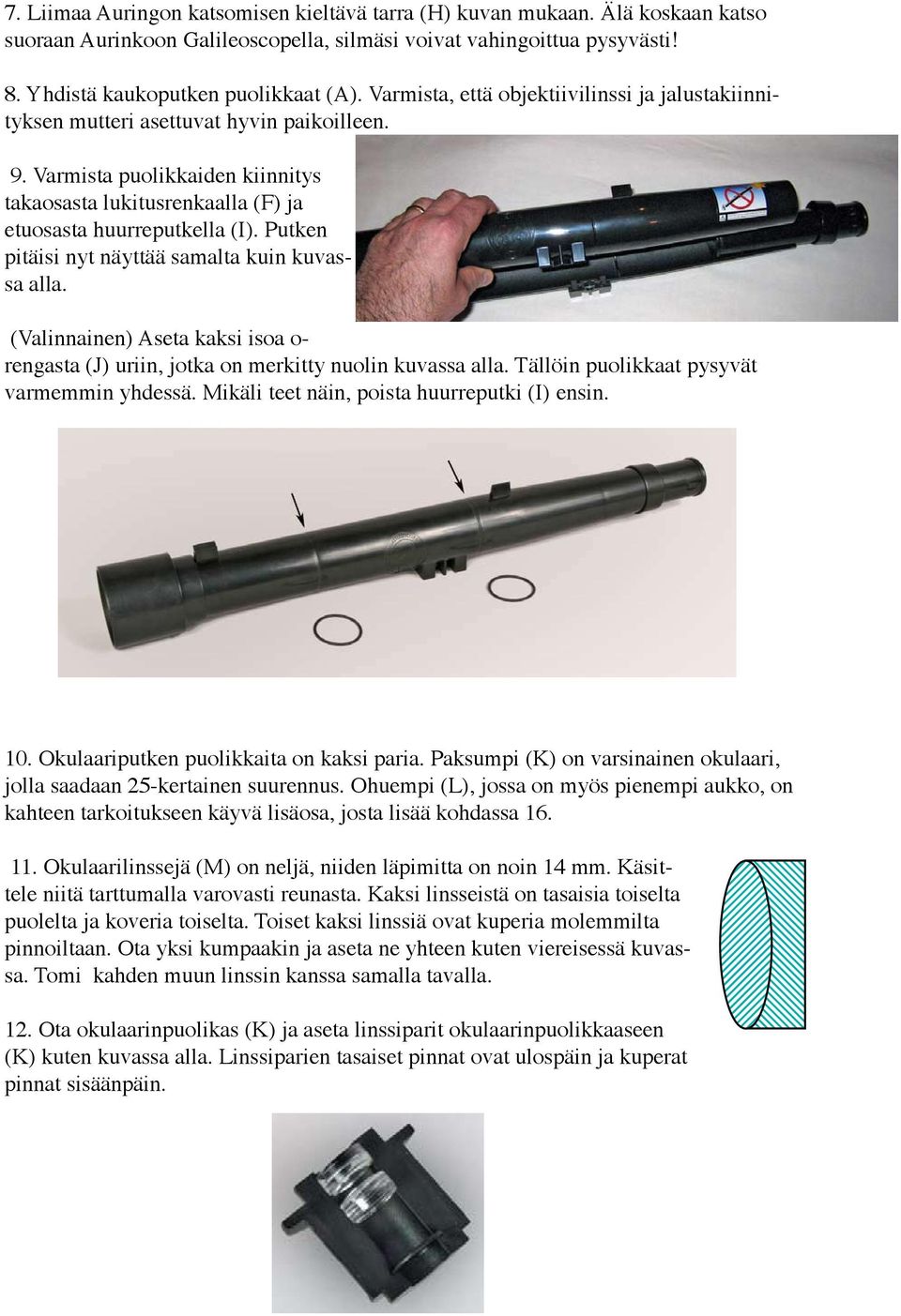 Putken pitäisi nyt näyttää samalta kuin kuvassa alla. (Valinnainen) Aseta kaksi isoa o- rengasta (J) uriin, jotka on merkitty nuolin kuvassa alla. Tällöin puolikkaat pysyvät varmemmin yhdessä.