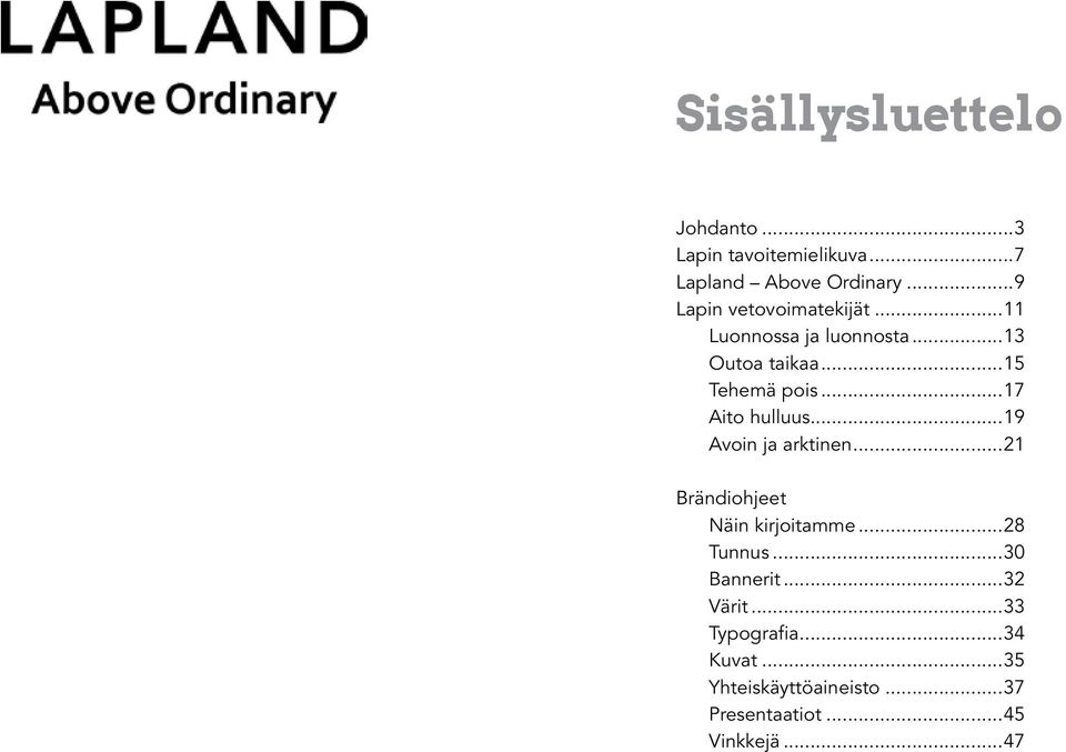 ..17 Aito hulluus...19 Avoin ja arktinen...21 Brändiohjeet Näin kirjoitamme...28 Tunnus.