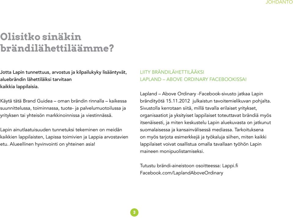 Lapin ainutlaatuisuuden tunnetuksi tekeminen on meidän kaikkien lappilaisten, Lapissa toimivien ja Lappia arvostavien etu. Alueellinen hyvinvointi on yhteinen asia!