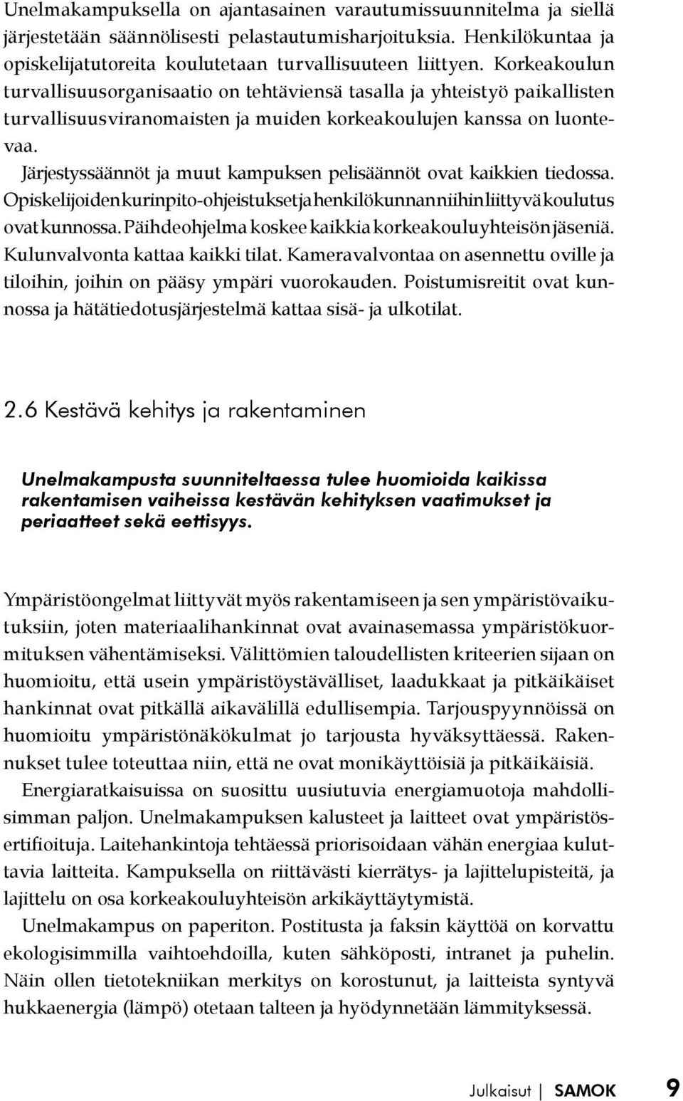 Järjestyssäännöt ja muut kampuksen pelisäännöt ovat kaikkien tiedossa. Opiskelijoiden kurinpito-ohjeistukset ja henkilökunnan niihin liittyvä koulutus ovat kunnossa.