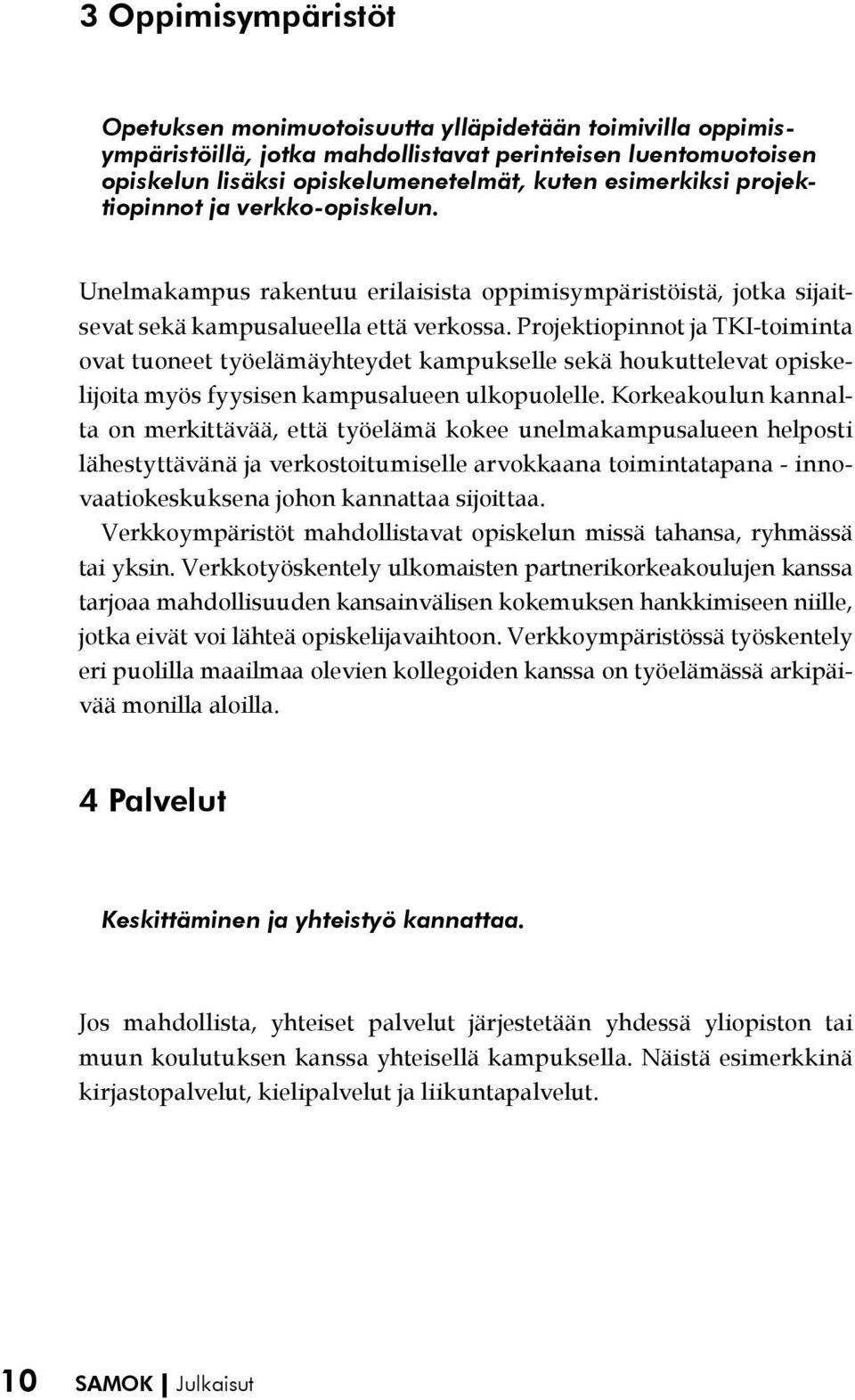 Projektiopinnot ja TKI-toiminta ovat tuoneet työelämäyhteydet kampukselle sekä houkuttelevat opiskelijoita myös fyysisen kampusalueen ulkopuolelle.