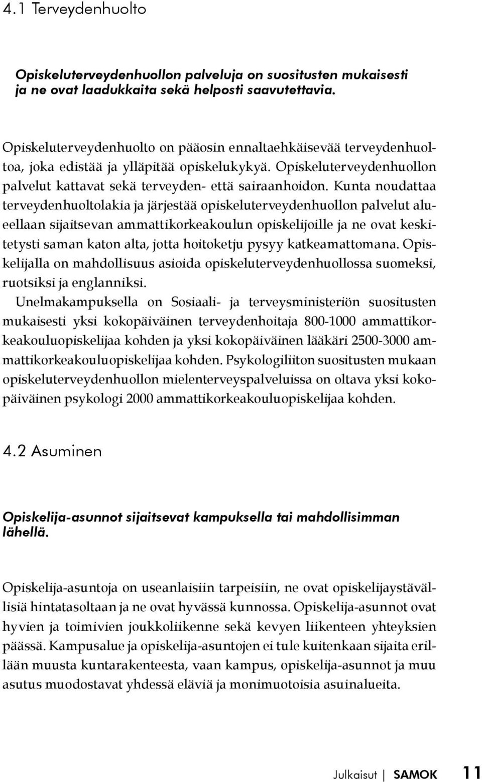 Kunta noudattaa terveydenhuoltolakia ja järjestää opiskeluterveydenhuollon palvelut alueellaan sijaitsevan ammattikorkeakoulun opiskelijoille ja ne ovat keskitetysti saman katon alta, jotta