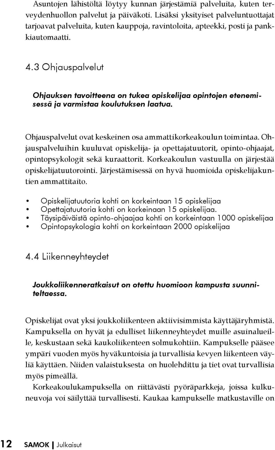 3 Ohjauspalvelut Ohjauksen tavoitteena on tukea opiskelijaa opintojen etenemisessä ja varmistaa koulutuksen laatua. Ohjauspalvelut ovat keskeinen osa ammattikorkeakoulun toimintaa.