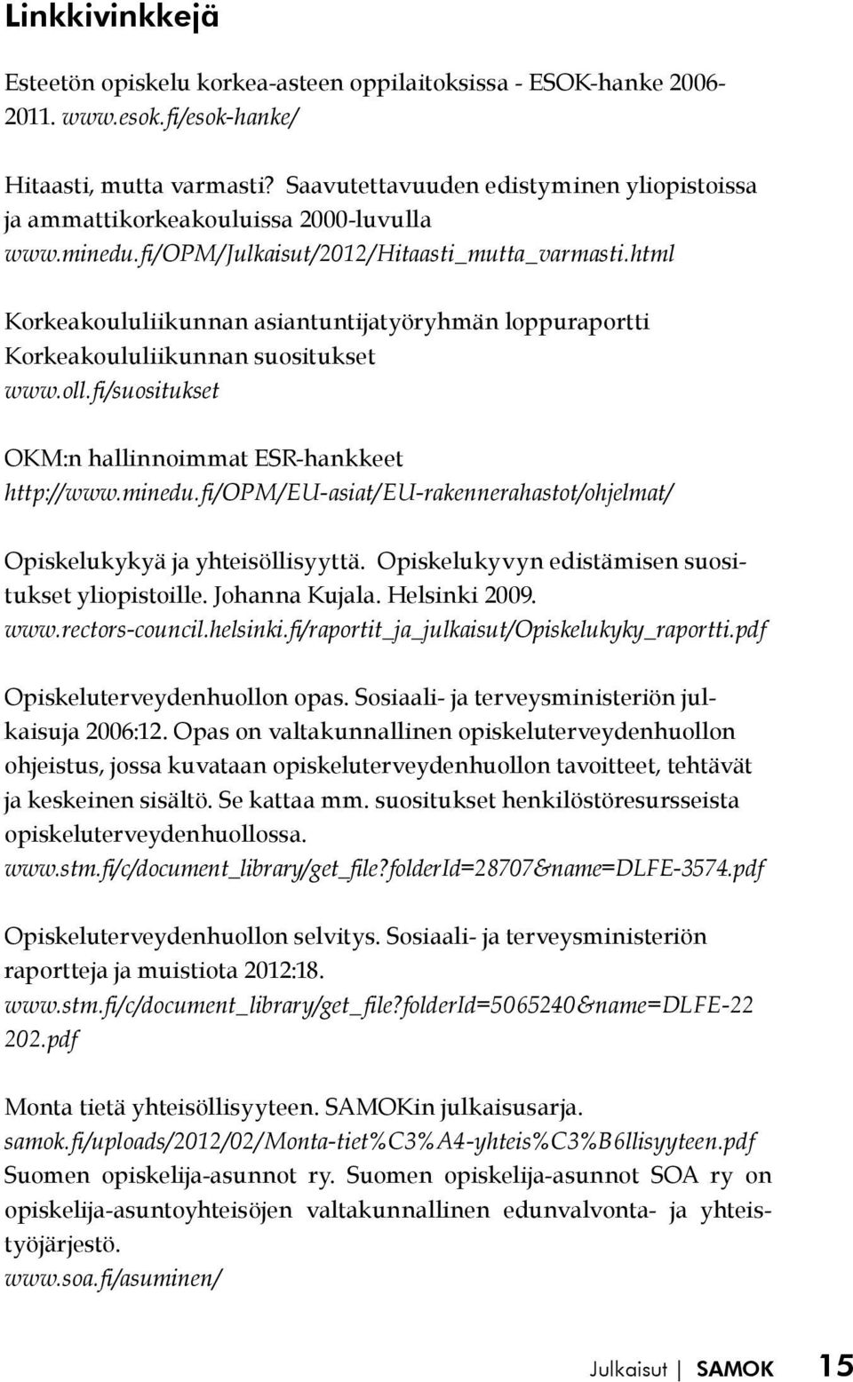 html Korkeakoululiikunnan asiantuntijatyöryhmän loppuraportti Korkeakoululiikunnan suositukset www.oll.fi/suositukset OKM:n hallinnoimmat ESR-hankkeet http://www.minedu.