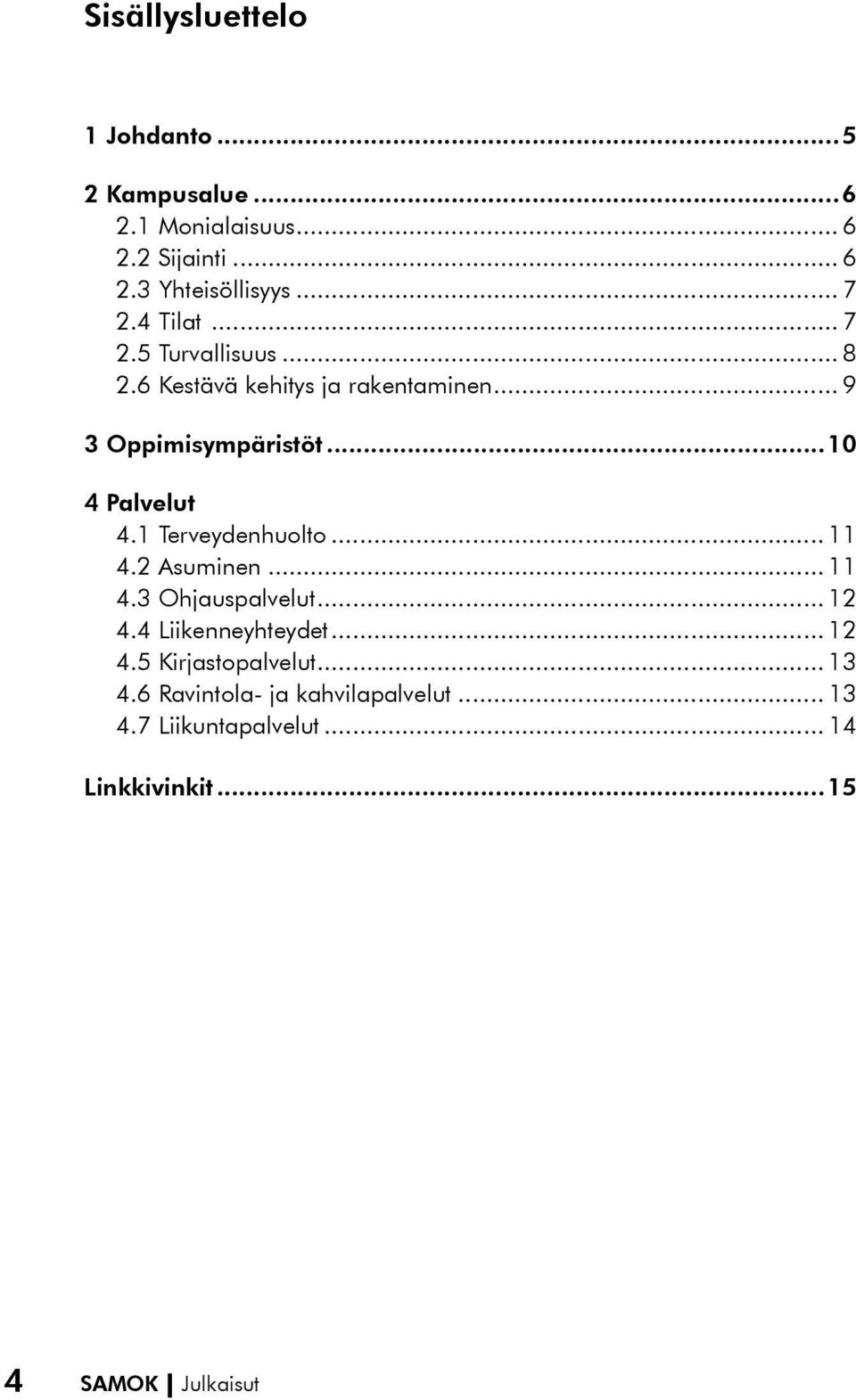 1 Terveydenhuolto... 11 4.2 Asuminen... 11 4.3 Ohjauspalvelut... 12 4.4 Liikenneyhteydet... 12 4.5 Kirjastopalvelut.