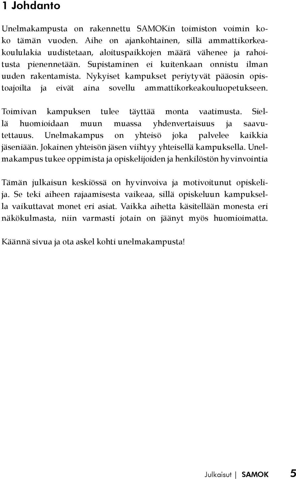 Nykyiset kampukset periytyvät pääosin opistoajoilta ja eivät aina sovellu ammattikorkeakouluopetukseen. Toimivan kampuksen tulee täyttää monta vaatimusta.