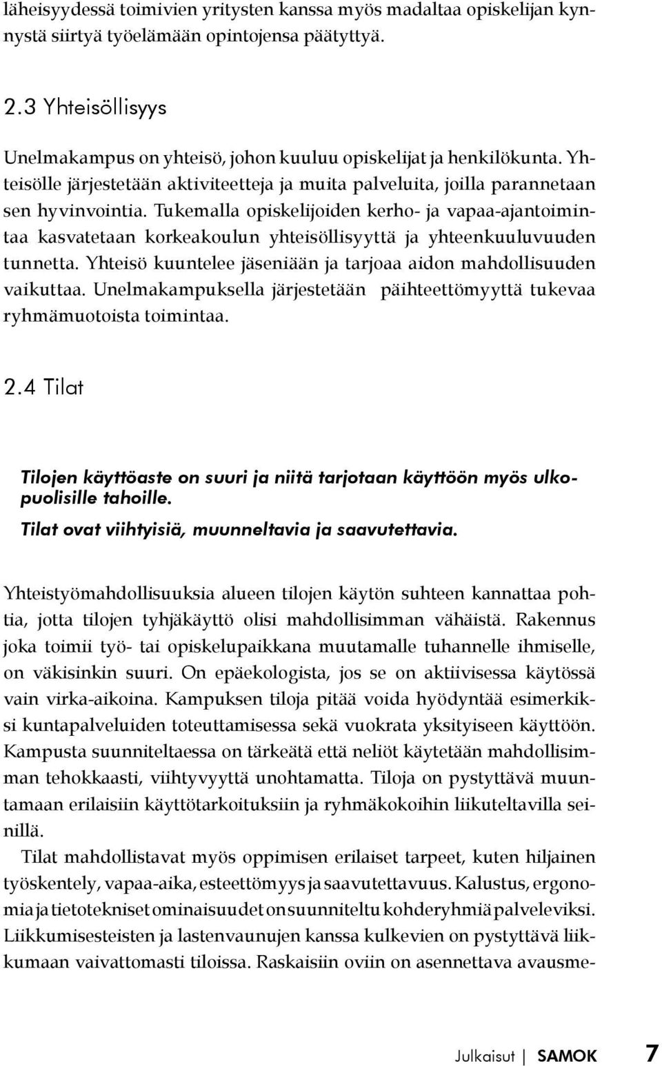 Tukemalla opiskelijoiden kerho- ja vapaa-ajantoimintaa kasvatetaan korkeakoulun yhteisöllisyyttä ja yhteenkuuluvuuden tunnetta. Yhteisö kuuntelee jäseniään ja tarjoaa aidon mahdollisuuden vaikuttaa.