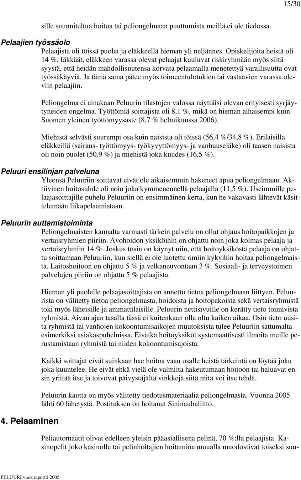 Iäkkäät, eläkkeen varassa olevat pelaajat kuuluvat riskiryhmään myös siitä syystä, että heidän mahdollisuutensa korvata pelaamalla menetettyä varallisuutta ovat työssäkäyviä.