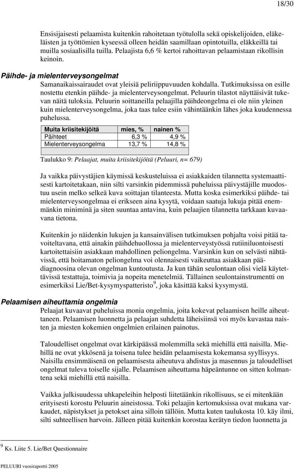 Tutkimuksissa on esille nostettu etenkin päihde- ja mielenterveysongelmat. Peluurin tilastot näyttäisivät tukevan näitä tuloksia.