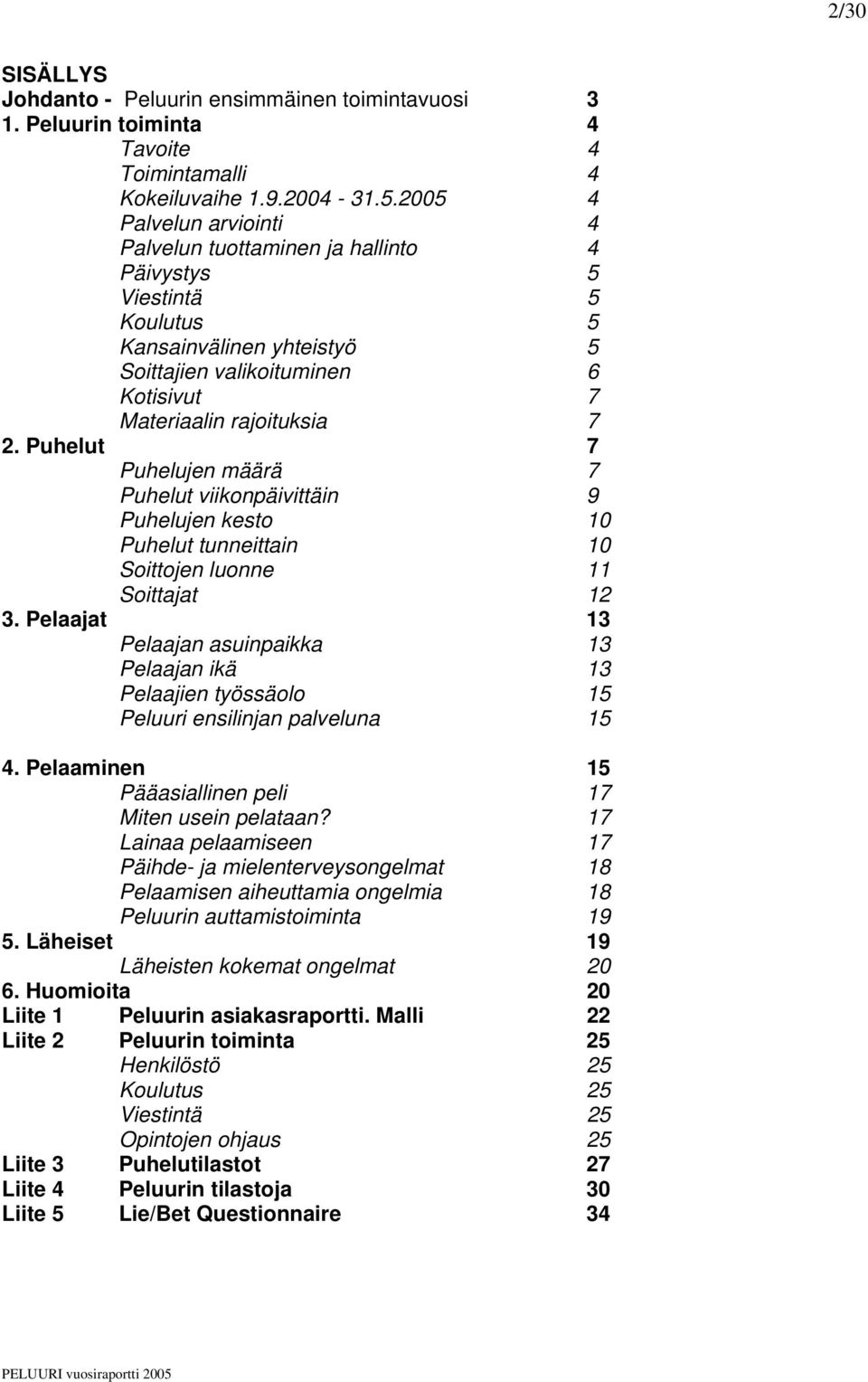 Puhelut 7 Puhelujen määrä 7 Puhelut viikonpäivittäin 9 Puhelujen kesto 10 Puhelut tunneittain 10 Soittojen luonne 11 Soittajat 12 3.