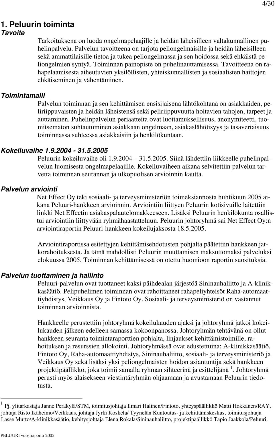 Toiminnan painopiste on puhelinauttamisessa. Tavoitteena on rahapelaamisesta aiheutuvien yksilöllisten, yhteiskunnallisten ja sosiaalisten haittojen ehkäiseminen ja vähentäminen.