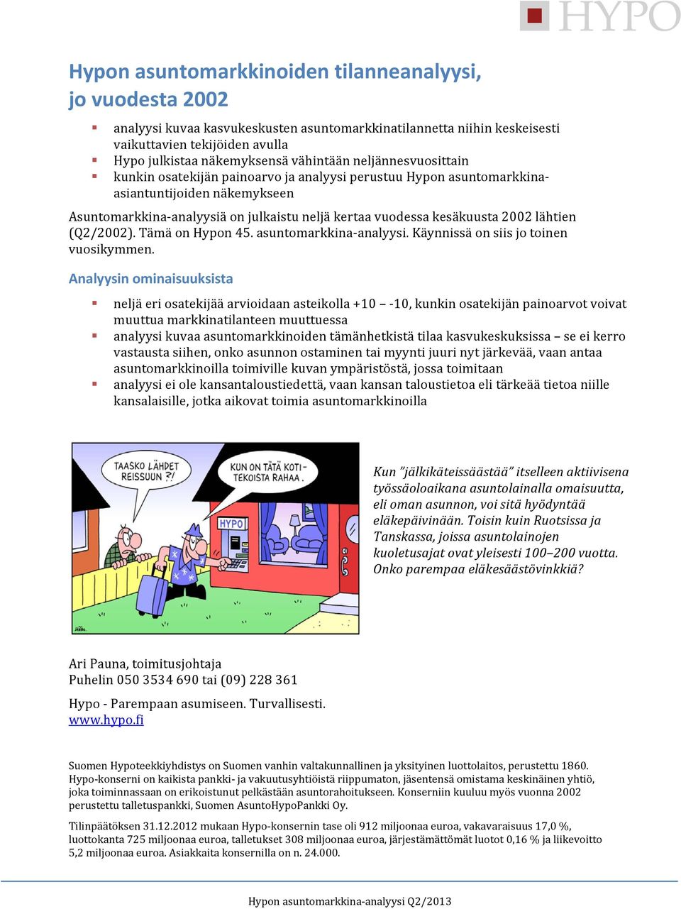 2002 lähtien (Q2/2002). Tämä on Hypon 45. asuntomarkkina analyysi. Käynnissä on siis jo toinen vuosikymmen.