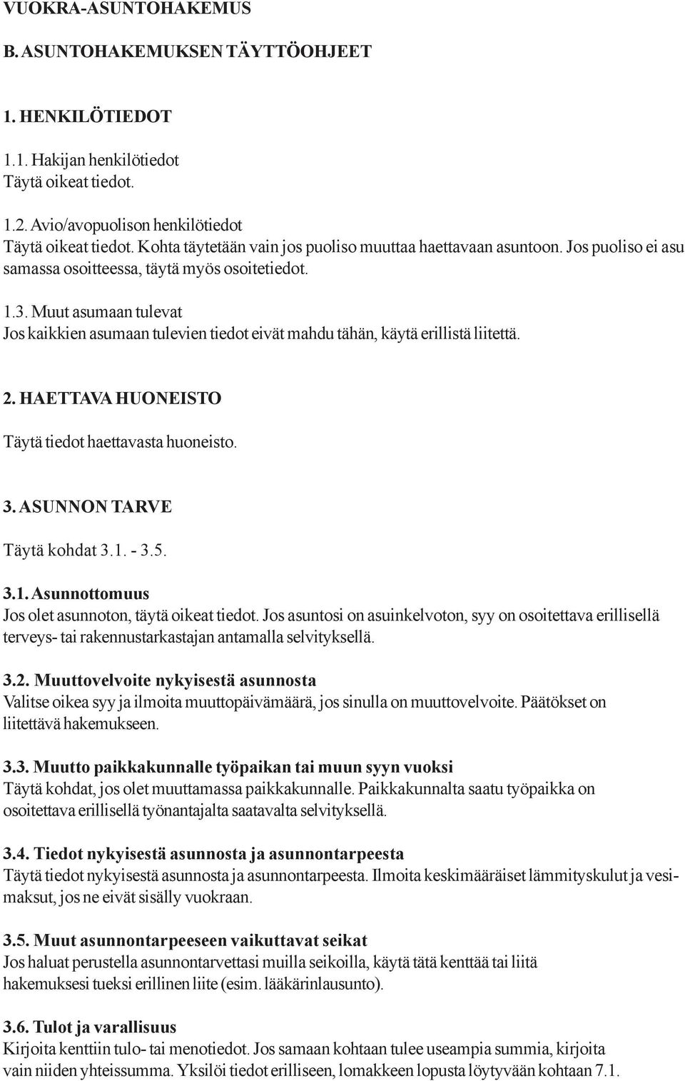 Muut asumaan tulevat Jos kaikkien asumaan tulevien tiedot eivät mahdu tähän, käytä erillistä liitettä. 2. HAETTAVA HUONEISTO Täytä tiedot haettavasta huoneisto. 3. ASUNNON TARVE Täytä kohdat 3.1. - 3.