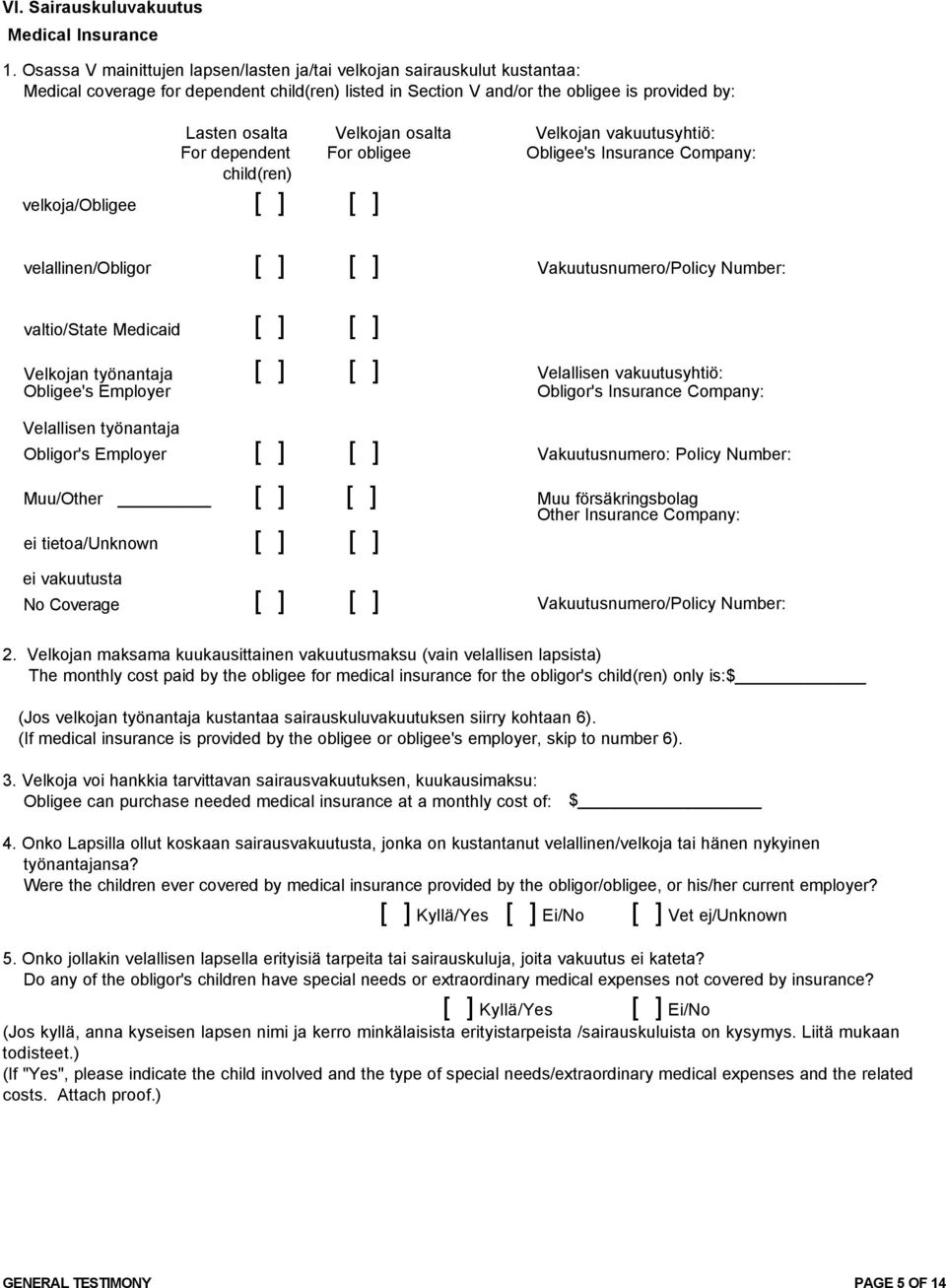 osalta Velkojan vakuutusyhtiö: For dependent For obligee Obligee's Insurance Company: child(ren) velkoja/obligee [ ] [ ] velallinen/obligor [ ] [ ] Vakuutusnumero/Policy Number: valtio/state Medicaid