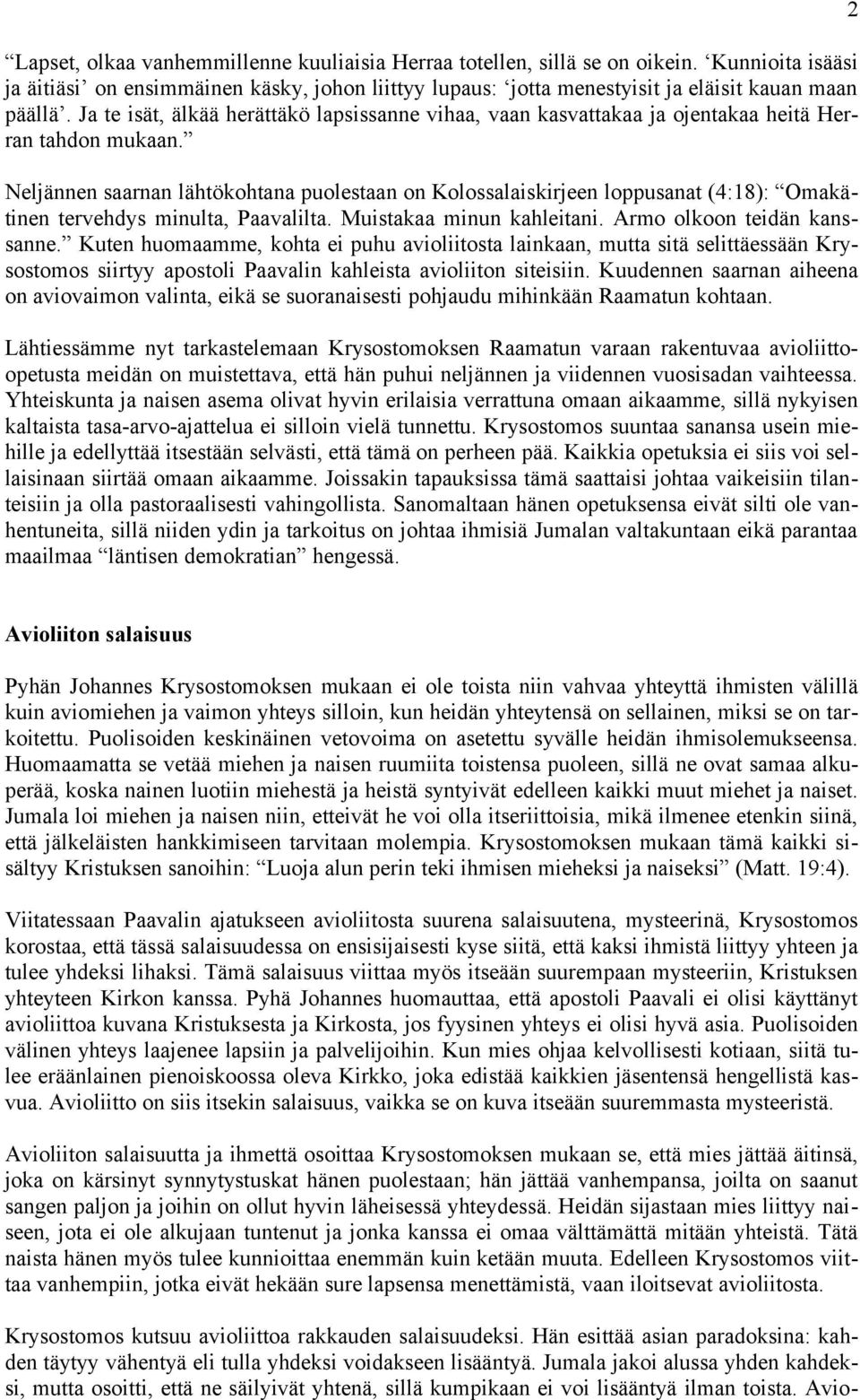 Neljännen saarnan lähtökohtana puolestaan on Kolossalaiskirjeen loppusanat (4:18): Omakätinen tervehdys minulta, Paavalilta. Muistakaa minun kahleitani. Armo olkoon teidän kanssanne.