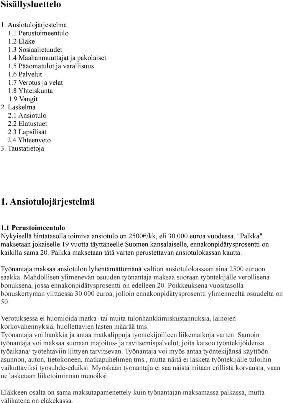 1 Perustoimeentulo Nykyisellä hintatasolla toimiva ansiotulo on 2500 /kk, eli 30.000 euroa vuodessa.